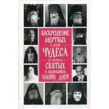 Воскрешение мертвых и другие чудеса по молитвам святых и подвижников наших дней. Девятова С.