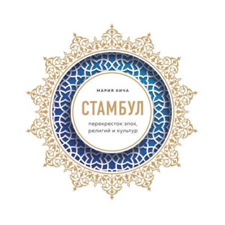 Стамбул. Перекресток эпох, религий и культур. Кича М. В.