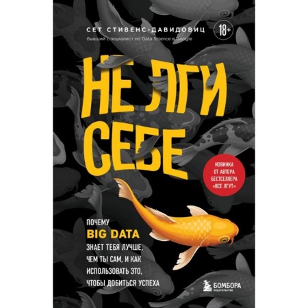 Do not lie to yourself. Why Big Data knows you better than you yourself, and how to use it to succeed. Stevens-Davidovs S.