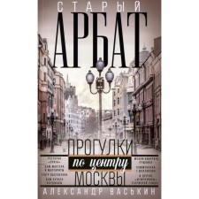 Старый Арбат. Прогулки по центру Москвы. Васькин А.А.