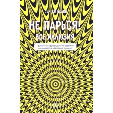 Не парься! Все иллюзия. Практическое руководство по развитию осознанности и квантового сознания. Белов С.