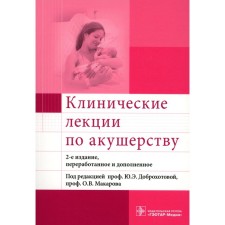 Clinical lectures on obstetrics. 2nd edition, processed and supplemented. Ed. Dobrokhotova Yu.E., Makarova O.V.