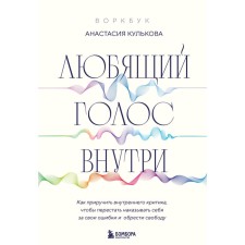 A loving voice inside. Vorkbook. How to tame inner criticism in order to stop punishing yourself for your mistakes and gain freedom. Kulkova A.G.