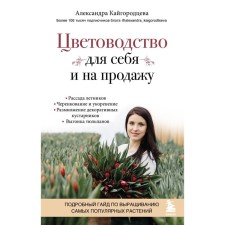 Цветоводство для себя и на продажу. Подробный гайд по выращиванию самых популярных растений. Кайгородцева А.А.