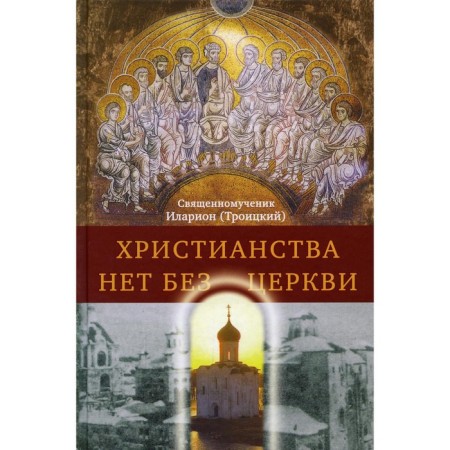 There is no Christianity without a church. 2nd edition. Hilarion (Troitsky), Holy Martyr