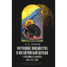 The state of monasticism in the Byzantine church from the middle of the 9th to the beginning of the XIII century (842–1204). The experience of church-historical research, 2nd edition. Sokolov I.I.