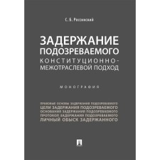 Задержание подозреваемого конституционно-межотраслевой подход. Монография. Россинский С.