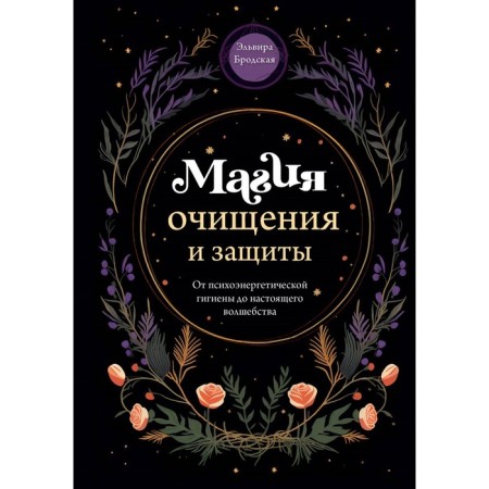 Magic of purification and protection. From psychoenergetic hygiene to real magic. Brodskaya E.
