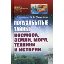 The half -forgotten secrets of space, land, seas, technology and history. Mikhailov O.V.