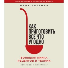 How to cook anything. A large book of recipes and techniques. Bittman M.