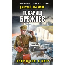 Товарищ Брежнев. Принуждение к миру. Абрамов Д.В.