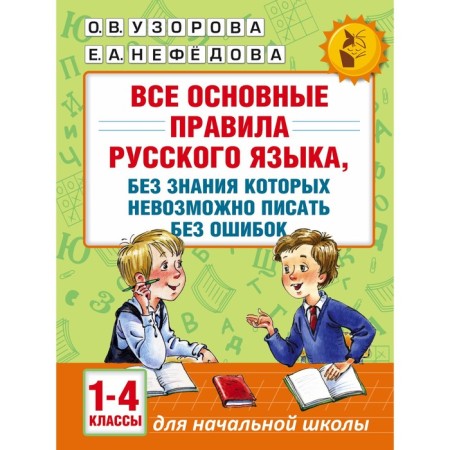 All the basic rules of the Russian language, without the knowledge of which it is notorious to write without errors. 1-4 class. Uzorova O.V., Nefedova E.A.