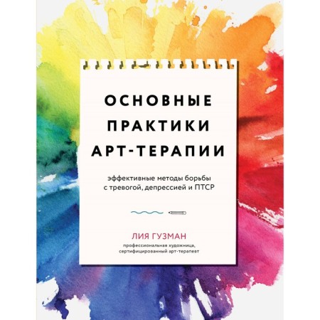 The main practices of art therapy. Effective methods of combating anxiety, depression and PTSD. Guzman L.