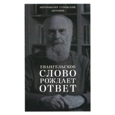 Евангельское слово рождает ответ. Проповеди последних лет. 1992-2003. Антоний Сурожский (Блум), митрополит