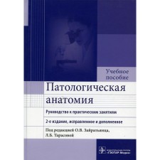 Патологическая анатомия: руководство к практическим занятиям. 2-е издание, исправленное и дополненное. Зайратьянц О.В. и др.