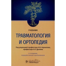 Traumatology and orthopedics. Textbook. 4th edition, processed and supplemented. Ed. Kornilova N.V., Dulaeva A.K.