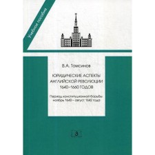 Юридические аспекты английской революции 1640-1660 г.. Период конституционной борьбы: ноябрь 1640- август 1642 г.: Учебное пособие. Томсинов В. А.