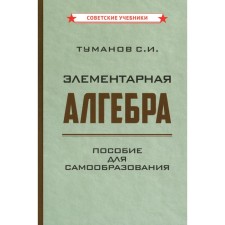 Элементарная алгебра. Пособие для самообразования. Туманов С.И.