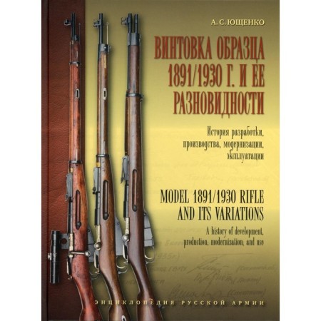 Sample rifle 1891/1930 and its varieties. The history of development, production, modernization and operation. Yushchenko A.S.