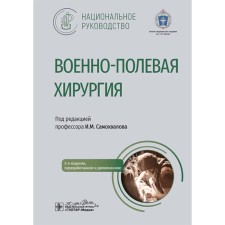 Военно-полевая хирургия. Национальное руководство. 2-е издание, переработанное и дополненное. Под ред. Самохвалова И.М.