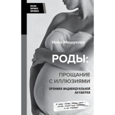 Childbirth. Farewell to illusions. Chronicles of an individual midwife. Mishukova I.