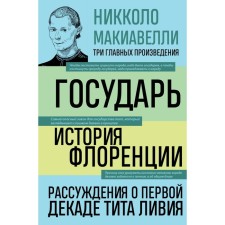 Государь. История Флоренции. Рассуждения о первой декаде Тита Ливия. Макиавелли Н.