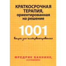 Краткосрочная терапия, ориентированная на решение. 1001 вопрос для интервьюирования. Баннинк Ф.