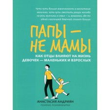 Dads are not mom. How fathers affect the life of girls - small and adults. Andriyan A.
