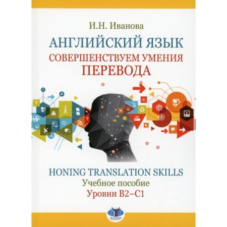English language. We improve the ability to translation. Honing Translation Skills. B2-C1 levels. Tutorial. Ivanova I.N.
