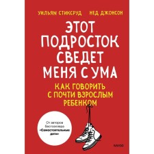 Этот подросток сведёт меня с ума! Как говорить с почти взрослым ребёнком. Стиксруд У., Джонсон Н.