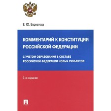 Commentary on the Constitution of the Russian Federation. Given the education of new entities as part of the Russian Federation. 3rd edition, processed and supplemented. Barkhatova E.Yu.