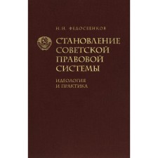 Становление советской правовой системы. Идеология и практика. Федосеенков Н.Н.