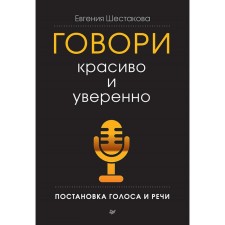 Говори красиво и уверенно. Постановка голоса и речи. Шестакова Е.С.