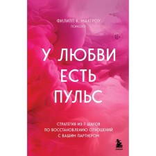 У любви есть пульс. Стратегия из 7 шагов по восстановлению отношений с вашим партнёром. Макгроу Ф.К.
