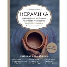 Ceramics. The most complete and understandable step-by-step guide for beginner potter, the 2nd edition, corrected. Dudnichenko A.A.