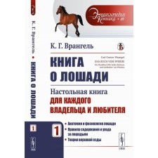 A book about a horse. A table book for every owner and amateur. Volume 1. Anatomy and physiology of the horse. Rules for keeping and caring for horses. Riding theory. Wrangel K.G.