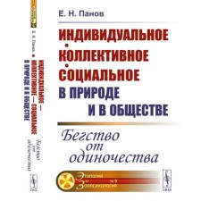 Индивидуальное — коллективное — социальное в природе и в обществе. Бегство от одиночества. Панов Е.Н.