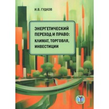 Энергетический переход и право. Климат, торговля, инвестиции. Монография. Гудков И.В.