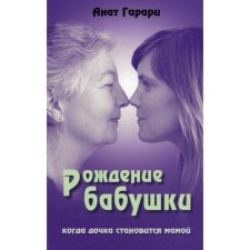 Рождение бабушки: Когда дочка становится мамой.. Гарари Анат