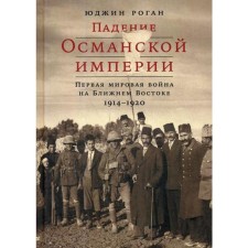 The fall of the Ottoman Empire: the First World War in the Middle East, 1914-1920. Rogan Yu.