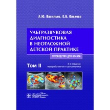 Ultrasound diagnostics in emergency children's practice. Guide for doctors. In 2 volumes. Volume 2. 2nd edition, processed and supplemented. Vasiliev A.Yu., Olkhova E.B.