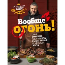 Generally fire! The hottest meat recipes, poultry and fish from Alexander Bon. Bon A.V.