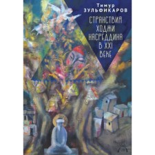 The wanderings of Khoja Nasreddin in the XXI century. The new teaching of the ancient sage. Zulfyarov T.