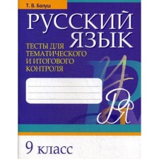 Русский язык. Тесты для тематического и итогового контроля. 9 класс. Балуш Т. В.