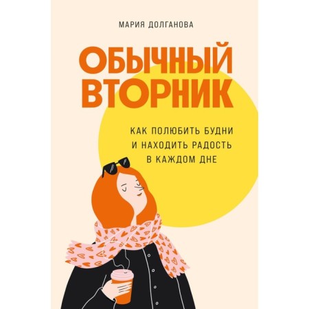 Ordinary Tuesday. How to love everyday life and find joy in every day. Dolganova M.