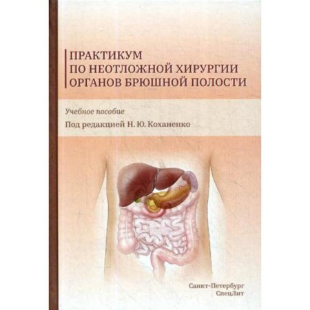 Workshop on emergency surgery of abdominal organs: a textbook. Kokhanenko N.Yu.