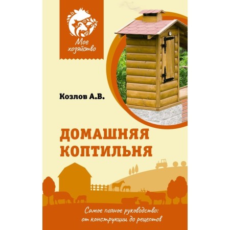 Home smokehouse. The most complete leadership. From design to recipes. Kozlov A.V.