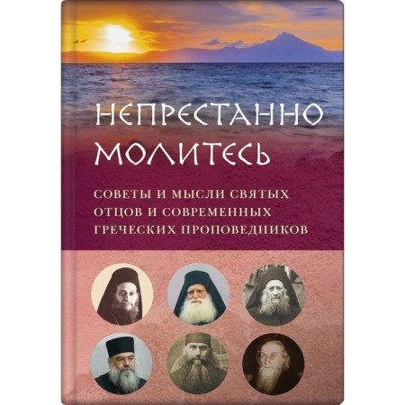 Pray constantly. Tips and thoughts of the Holy Fathers and modern Greek preachers. Vershinina E.