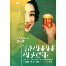 Duiring Manchuria. Alcohol, opium and culture in northeast China. Smith N.