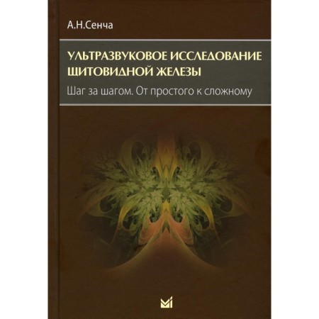 Ultrasound examination of the thyroid gland. Step by step. From simple to complex, 3rd edition. Sencha A.N.